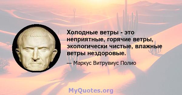 Холодные ветры - это неприятные, горячие ветры, экологически чистые, влажные ветры нездоровые.