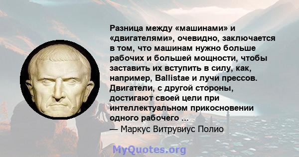 Разница между «машинами» и «двигателями», очевидно, заключается в том, что машинам нужно больше рабочих и большей мощности, чтобы заставить их вступить в силу, как, например, Ballistae и лучи прессов. Двигатели, с