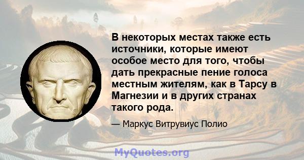 В некоторых местах также есть источники, которые имеют особое место для того, чтобы дать прекрасные пение голоса местным жителям, как в Тарсу в Магнезии и в других странах такого рода.