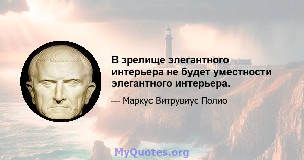 В зрелище элегантного интерьера не будет уместности элегантного интерьера.