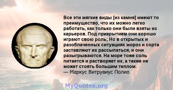 Все эти мягкие виды [из камня] имеют то преимущество, что их можно легко работать, как только они были взяты из карьеров. Под прикрытием они хорошо играют свою роль; Но в открытых и разоблаченных ситуациях мороз и сорта 