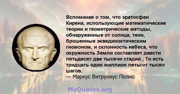 Вспоминая о том, что эратосфен Кирена, использующие математические теории и геометрические методы, обнаруженные от солнца, тени, брошенные эквединоктическим гномоном, и склонность небеса, что окружность Земли составляет 