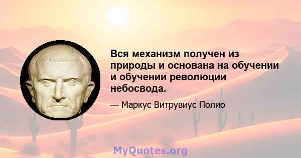 Вся механизм получен из природы и основана на обучении и обучении революции небосвода.