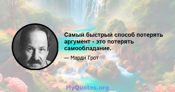 Самый быстрый способ потерять аргумент - это потерять самообладание.