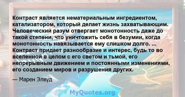 Контраст является нематериальным ингредиентом, катализатором, который делает жизнь захватывающим. Человеческий разум отвергает монотонность даже до такой степени, что уничтожить себя в безумии, когда монотонность