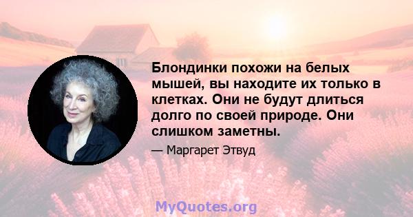 Блондинки похожи на белых мышей, вы находите их только в клетках. Они не будут длиться долго по своей природе. Они слишком заметны.