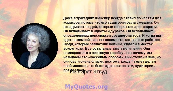 Даже в трагедиях Шекспир всегда ставил по частям для комиксов, потому что его аудитория была смешана. Он вкладывает людей, которые говорят как аристократы. Он вкладывает в идиоты и дураков. Он вкладывает определенных