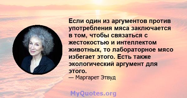 Если один из аргументов против употребления мяса заключается в том, чтобы связаться с жестокостью и интеллектом животных, то лабораторное мясо избегает этого. Есть также экологический аргумент для этого.