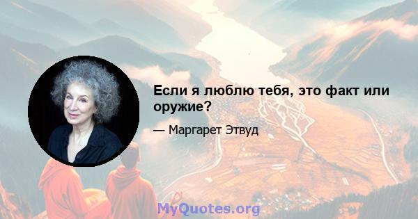 Если я люблю тебя, это факт или оружие?