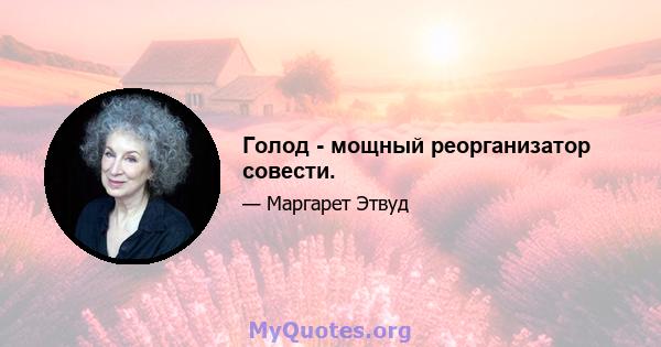 Голод - мощный реорганизатор совести.