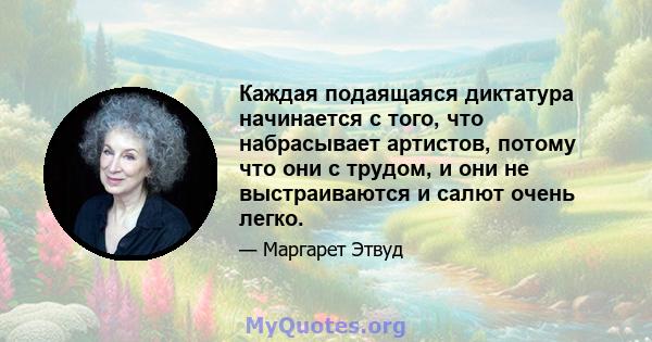 Каждая подаящаяся диктатура начинается с того, что набрасывает артистов, потому что они с трудом, и они не выстраиваются и салют очень легко.