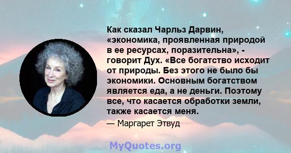 Как сказал Чарльз Дарвин, «экономика, проявленная природой в ее ресурсах, поразительна», - говорит Дух. «Все богатство исходит от природы. Без этого не было бы экономики. Основным богатством является еда, а не деньги.