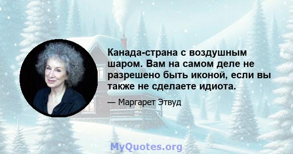 Канада-страна с воздушным шаром. Вам на самом деле не разрешено быть иконой, если вы также не сделаете идиота.