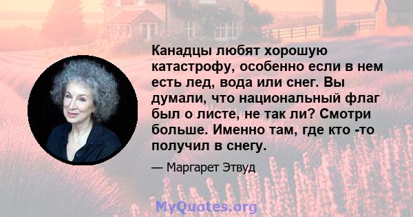 Канадцы любят хорошую катастрофу, особенно если в нем есть лед, вода или снег. Вы думали, что национальный флаг был о листе, не так ли? Смотри больше. Именно там, где кто -то получил в снегу.