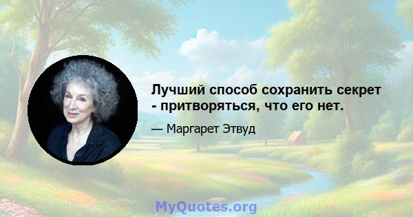 Лучший способ сохранить секрет - притворяться, что его нет.