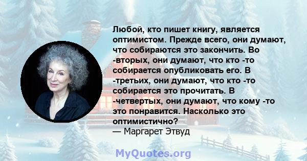 Любой, кто пишет книгу, является оптимистом. Прежде всего, они думают, что собираются это закончить. Во -вторых, они думают, что кто -то собирается опубликовать его. В -третьих, они думают, что кто -то собирается это