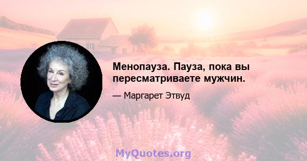 Менопауза. Пауза, пока вы пересматриваете мужчин.