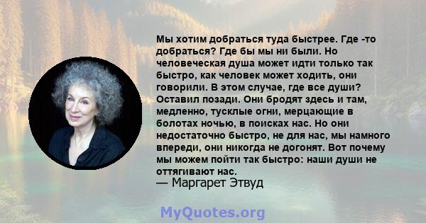 Мы хотим добраться туда быстрее. Где -то добраться? Где бы мы ни были. Но человеческая душа может идти только так быстро, как человек может ходить, они говорили. В этом случае, где все души? Оставил позади. Они бродят