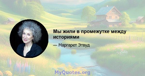 Мы жили в промежутке между историями