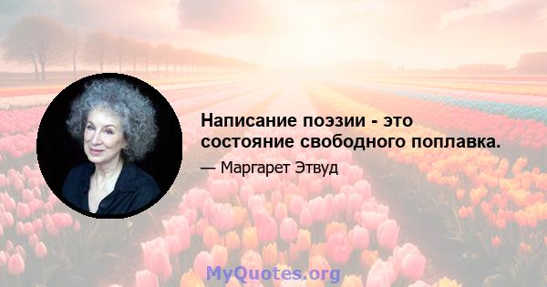 Написание поэзии - это состояние свободного поплавка.