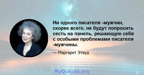 Ни одного писателя -мужчин, скорее всего, не будут попросить сесть на панель, решающую себя с особыми проблемами писателя -мужчины.