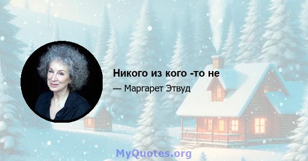 Никого из кого -то не