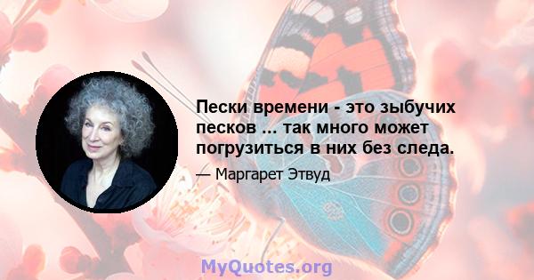 Пески времени - это зыбучих песков ... так много может погрузиться в них без следа.