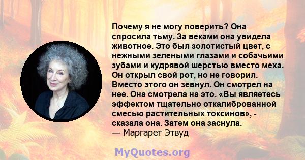 Почему я не могу поверить? Она спросила тьму. За веками она увидела животное. Это был золотистый цвет, с нежными зелеными глазами и собачьими зубами и кудрявой шерстью вместо меха. Он открыл свой рот, но не говорил.