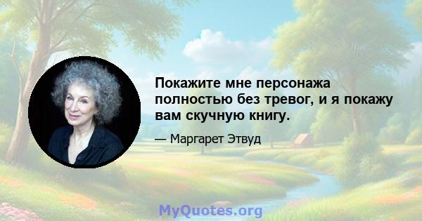 Покажите мне персонажа полностью без тревог, и я покажу вам скучную книгу.