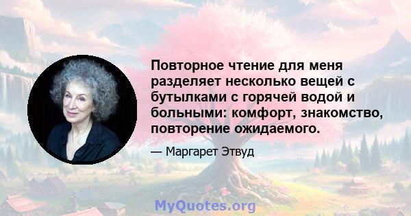 Повторное чтение для меня разделяет несколько вещей с бутылками с горячей водой и больными: комфорт, знакомство, повторение ожидаемого.