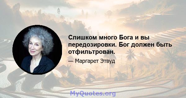 Слишком много Бога и вы передозировки. Бог должен быть отфильтрован.