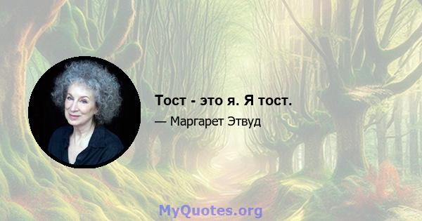 Тост - это я. Я тост.