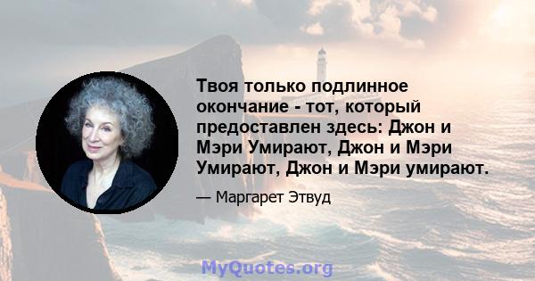 Твоя только подлинное окончание - тот, который предоставлен здесь: Джон и Мэри Умирают, Джон и Мэри Умирают, Джон и Мэри умирают.