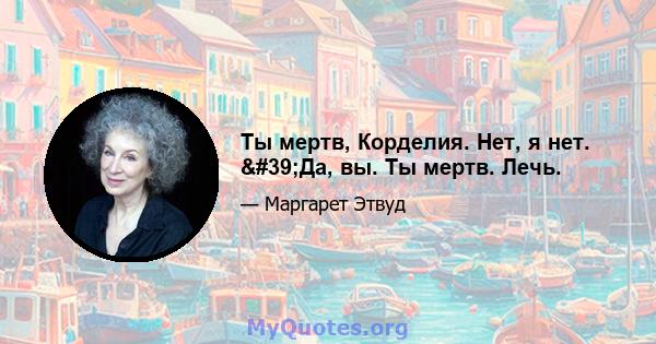 Ты мертв, Корделия. Нет, я нет. 'Да, вы. Ты мертв. Лечь.