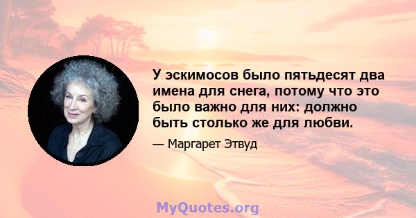 У эскимосов было пятьдесят два имена для снега, потому что это было важно для них: должно быть столько же для любви.