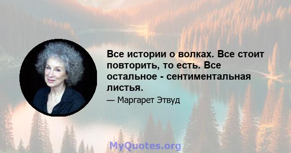 Все истории о волках. Все стоит повторить, то есть. Все остальное - сентиментальная листья.