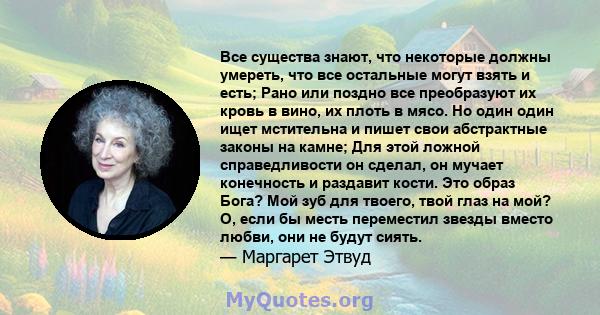 Все существа знают, что некоторые должны умереть, что все остальные могут взять и есть; Рано или поздно все преобразуют их кровь в вино, их плоть в мясо. Но один один ищет мстительна и пишет свои абстрактные законы на