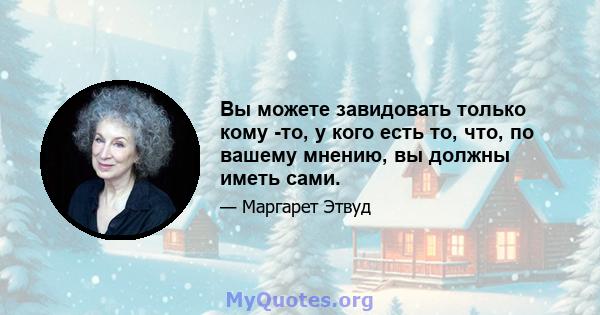 Вы можете завидовать только кому -то, у кого есть то, что, по вашему мнению, вы должны иметь сами.