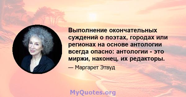 Выполнение окончательных суждений о поэтах, городах или регионах на основе антологии всегда опасно: антологии - это миржи, наконец, их редакторы.