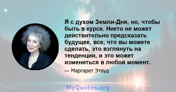 Я с духом Земли-Дня, но, чтобы быть в курсе. Никто не может действительно предсказать будущее, все, что вы можете сделать, это взглянуть на тенденции, и это может измениться в любой момент.