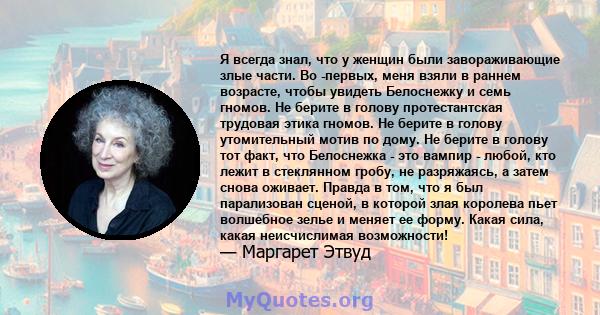 Я всегда знал, что у женщин были завораживающие злые части. Во -первых, меня взяли в раннем возрасте, чтобы увидеть Белоснежку и семь гномов. Не берите в голову протестантская трудовая этика гномов. Не берите в голову