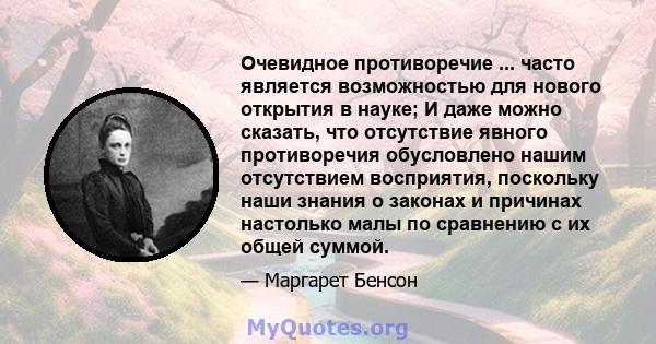 Очевидное противоречие ... часто является возможностью для нового открытия в науке; И даже можно сказать, что отсутствие явного противоречия обусловлено нашим отсутствием восприятия, поскольку наши знания о законах и