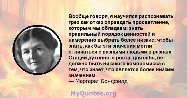 Вообще говоря, я научился распознавать грех как отказ оправдать просветление, которым мы обладаем: знать правильный порядок ценностей и намеренно выбрать более низкие: чтобы знать, как бы эти значения могли отличаться с 