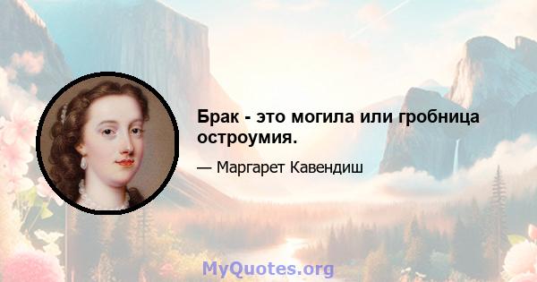 Брак - это могила или гробница остроумия.