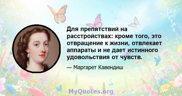 Для препятствий на расстройствах: кроме того, это отвращение к жизни, отвлекает аппараты и не дает истинного удовольствия от чувств.