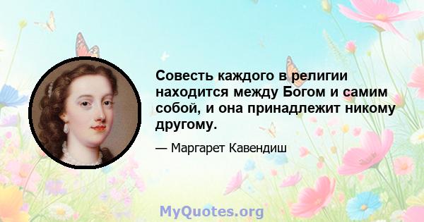 Совесть каждого в религии находится между Богом и самим собой, и она принадлежит никому другому.