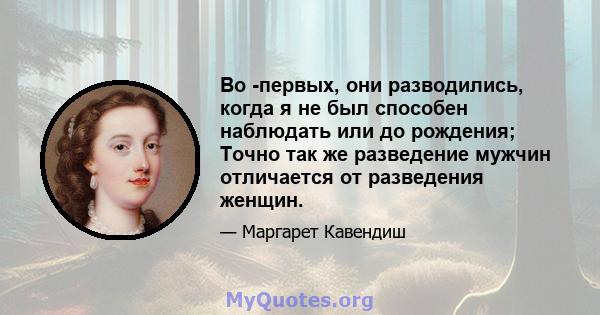 Во -первых, они разводились, когда я не был способен наблюдать или до рождения; Точно так же разведение мужчин отличается от разведения женщин.