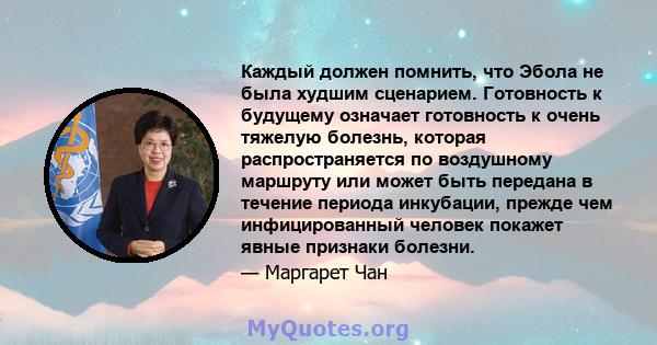 Каждый должен помнить, что Эбола не была худшим сценарием. Готовность к будущему означает готовность к очень тяжелую болезнь, которая распространяется по воздушному маршруту или может быть передана в течение периода