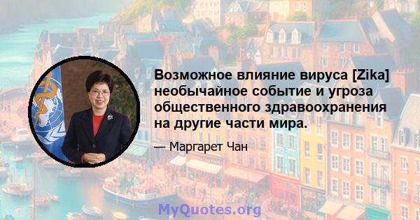 Возможное влияние вируса [Zika] необычайное событие и угроза общественного здравоохранения на другие части мира.