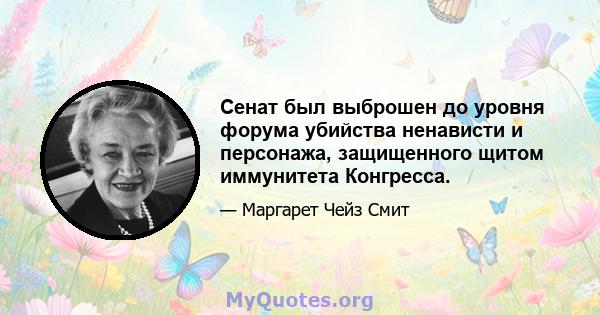 Сенат был выброшен до уровня форума убийства ненависти и персонажа, защищенного щитом иммунитета Конгресса.